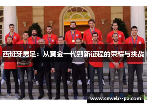 西班牙男足：从黄金一代到新征程的荣耀与挑战