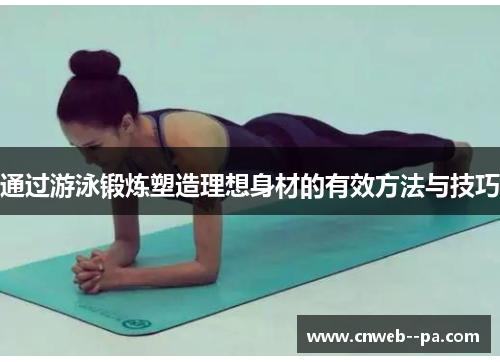 通过游泳锻炼塑造理想身材的有效方法与技巧 通过游泳锻炼塑造理想身材的有效方法与技巧