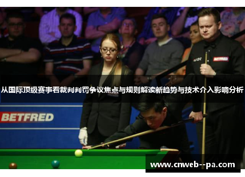 从国际顶级赛事看裁判判罚争议焦点与规则解读新趋势与技术介入影响分析 从国际顶级赛事看裁判判罚争议焦点与规则解读新趋势与技术介入影响分析