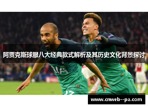 阿贾克斯球服八大经典款式解析及其历史文化背景探讨