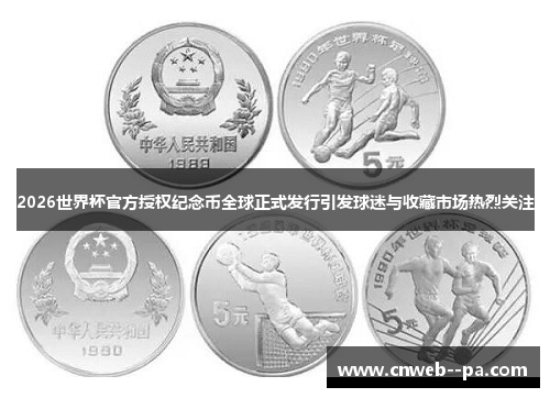 2026世界杯官方授权纪念币全球正式发行引发球迷与收藏市场热烈关注 2026世界杯官方授权纪念币全球正式发行引发球迷与收藏市场热烈关注